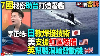 【94要客訴】7國秘密助台打造潛艦！李正皓：日教焊接技術！美支援紅區裝備！英幫製渦輪發動機