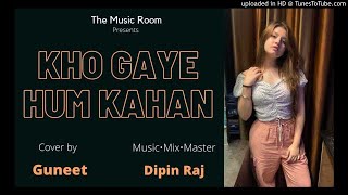 Kho Gaye Hum Kahan || Guneet || Dipin Raj || cover Song ||