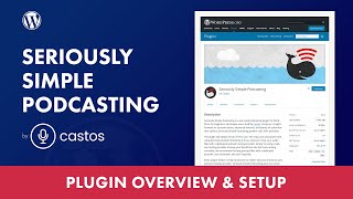 Getting started with Seriously Simple Podcasting WordPress plugin by Castos