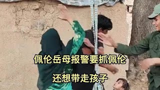 佩伦岳母报警要抓佩伦，还想带走孩子 #伊朗游牧民生活