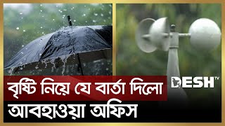 বৃষ্টি নিয়ে যে বার্তা দিলো আবহাওয়া অফিস | Weather Update | Rainfall in Dhaka | Desh TV News