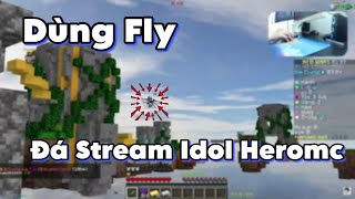 Dùng Fly Đá Stream Idol Heromc Và Cái Kết