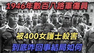 1946年，數百八路軍傷者被400女護士殺害，到底咋回事，結局如何#歷史宏觀