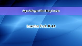 How to use Insertion Tool ｢JT-A4｣(Super 300 Type Pillar Fitting P series)