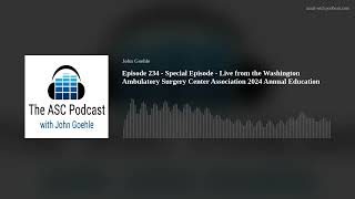 Episode 234 - Special Episode - Live from the Washington Ambulatory Surgery Center Association 2024