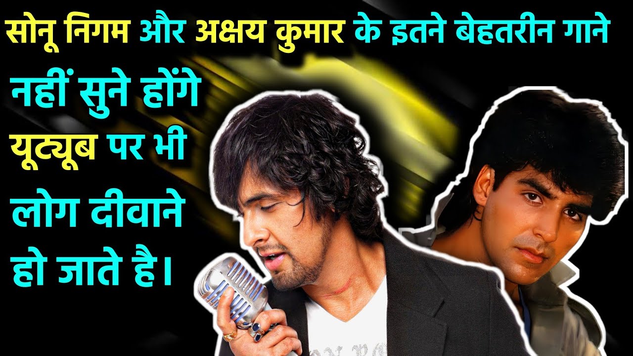 देखिये Sonu Nigam और Akshay Kumar के दिल को छूने वाले गाने || Sonu ...