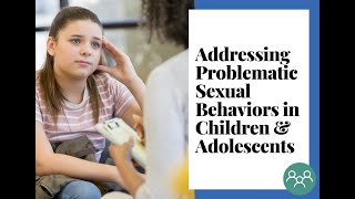 Addressing Problematic Sexual Behaviors in Children & Adolescents (July 23, 2024)