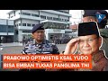 Optimisme Prabowo terhadap KSAL Yudo, Calon Panglima TNI