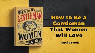 How to Be a Gentleman That Women Will Love | Audiobook by Mindful Literary
