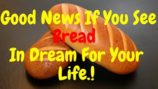 Good  interpretation If You See Bread  In Dream For Your Future Life.!