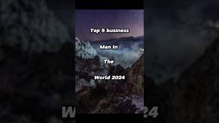 Top 5 business Man In the world 2024 |#topnews #trending