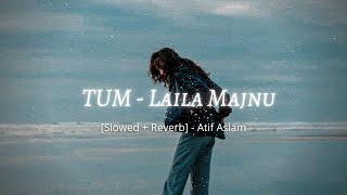 Tum - Atif Aslam | Laila Majnu | Slowed x Reverb | Lyrics | MoonVibes
