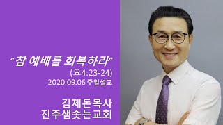 2020.09.06 진주샘솟는교회 주일설교_“참 예배를 회복하라” (요 4:23-24)