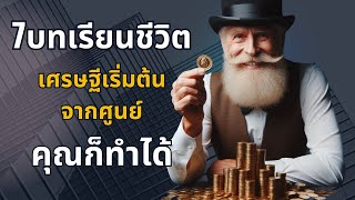 7บทเรียนชีวิต เศรษฐีเริ่มต้นจากศูนย์ คุณก็ทำได้