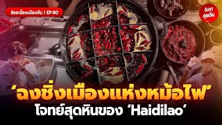 ฉงชิ่ง โจทย์สุดหินของร้านหม้อไฟในตำนานอย่าง ‘Haidilao’ | ร้อยเรื่องเมืองจีน EP.80