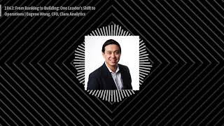 1063: From Banking to Building: One Leader’s Shift to Operations | Eugene Wong, CFO, Clara...