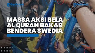 Massa Aksi Bela Al Quran 301 Bakar Bendera Swedia Hingga Hangus Tidak Bersisa