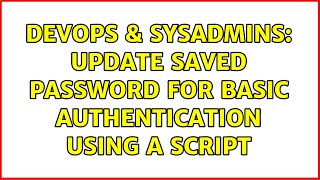 DevOps & SysAdmins: Update saved password for basic authentication using a script (3 Solutions!!)
