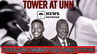 TOWER AT UNN | REBUILDING UGANDA’S HEALTHCARE SYSTEM | SEPTEMBER, 11. 2022