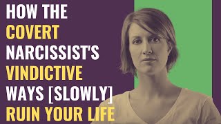 How The Covert Narcissist's Vindictive Ways [Slowly] Ruin Your Life | NPD | Narcissism | Behind
