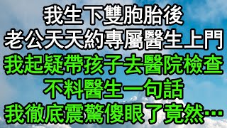 我生下雙胞胎後，老公天天約專屬醫生上門，我起疑帶孩子去醫院檢查，不料醫生一句話，我徹底震驚傻眼了，竟然…#深夜淺讀 #為人處世 #生活經驗 #情感故事