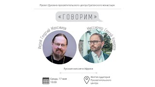 Проект «Говорим». Русская миссия в Африке. Встреча с иереем Георгием Максимовым