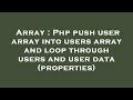 Array : Php push user array into users array and loop through users and user data (properties)