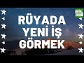 rüyada yeni İş görmek ne anlama gelir i tüm detaylar