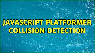 Javascript platformer collision detection (2 Solutions!!)
