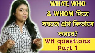 WHAT, WHO \u0026 WHOM দিয়ে সহজে প্রশ্ন কিভাবে করবে | WH questions Part 1