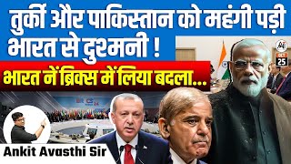 तुर्की और पाकिस्तान को महंगी पड़ी भारत से दुश्मनी... ! भारत ने ब्रिक्स में लिया बदला....|