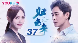 【归去来 The Way We Were】EP37 | 唐嫣罗晋同舟共济携手一生 | 唐嫣/罗晋/于济玮 | 都市爱情片 | 优酷 YOUKU