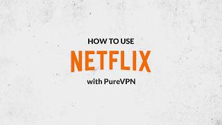 How to Access Netflix in 60 Seconds With PureVPN