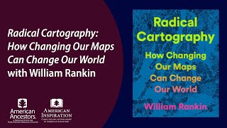 "Radical Cartography: How Changing Our Maps Can Change Our World" with William Rankin