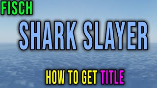 SHARK SLAYER TITLE - HOW TO GET [FISCH] - Roblox