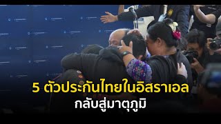 5 ตัวประกันไทยในอิสราเอล กลับสู่มาตุภูมิ