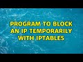 Program to block an IP temporarily with iptables (2 Solutions!!)