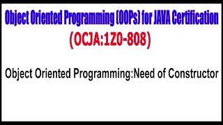 OCJA (1Z0 - 808) || Object Oriented Programming || Need of Constructor