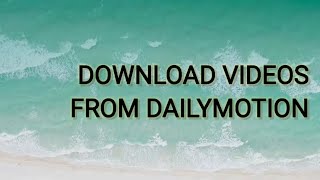 DOWNLOAD s from dailymotion from Android mobile.......