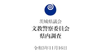 茨城県議会 文教警察委員会 県内調査（令和3年11月16日）