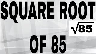 SQUARE ROOT OF 85