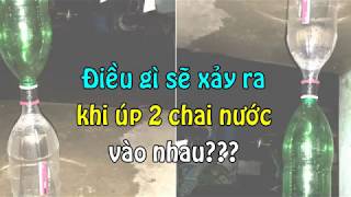 Thử úp 2 chai nước vào nhau và điều kỳ lạ đã xảy ra - Khám phá những bí ẩn của thế giới P1