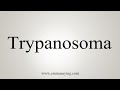 How To Say Trypanosoma