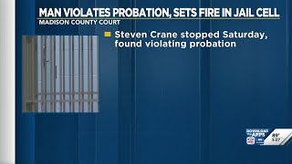 Man violates probation, sets fire in jail cell