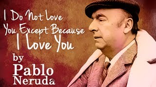 I Do Not Love You Except Because I Love You by Pablo Neruda - Poetry Reading