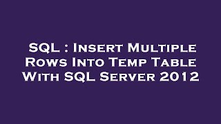 SQL : Insert Multiple Rows Into Temp Table With SQL Server 2012