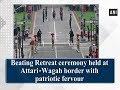 Beating Retreat ceremony held at Attari-Wagah border with patriotic fervour