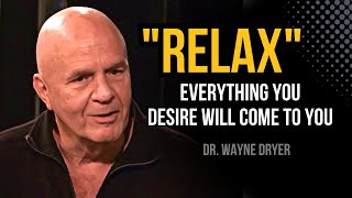 Wayne Dyer: RELAX! and You Will Manifest Anything You Desire