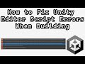 How to Fix Unity Editor Script Errors When Building Your Game in Unity