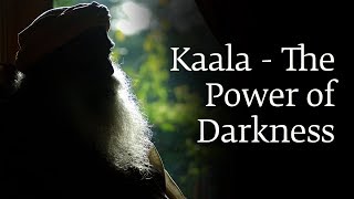 Kaala - The Power of Darkness | Sadhguru